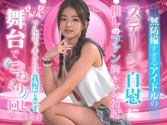 無防備すぎるアイドルの、ステージ自慰に推しのファンも胸キュン勃起。
