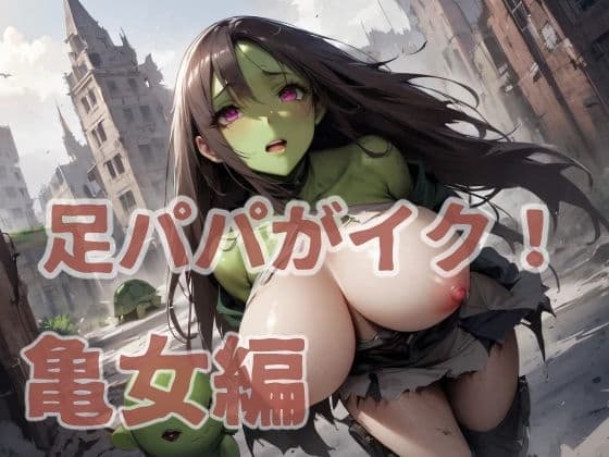 足パパがイク！ 亀女編