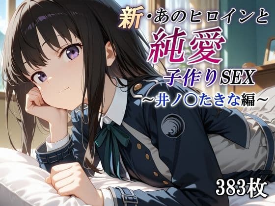 新・あのヒロインと純愛子作りSEX〜井ノ〇たきな編〜