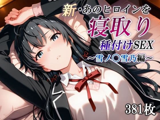 新・あのヒロインを寝取り種付けSEX〜雪ノ〇雪乃編〜