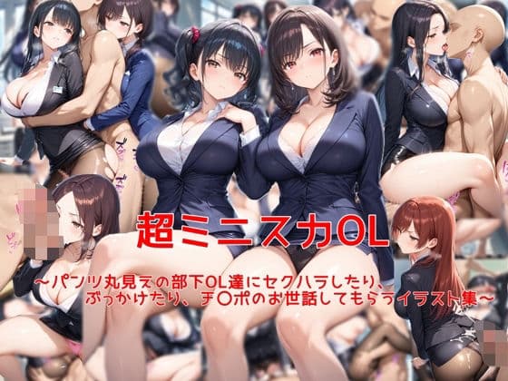 超ミニスカOL〜パンツ丸見えの部下OL達にセクハラしたり、ぶっかけたり、チ〇ポのお世話してもらうイラスト集〜