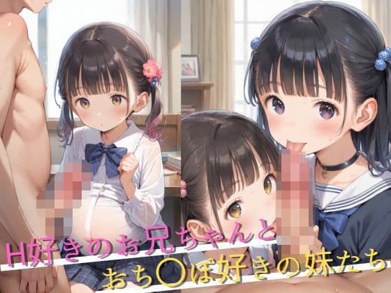 H好きのお兄ちゃんとおち〇ぽ好きの妹たち