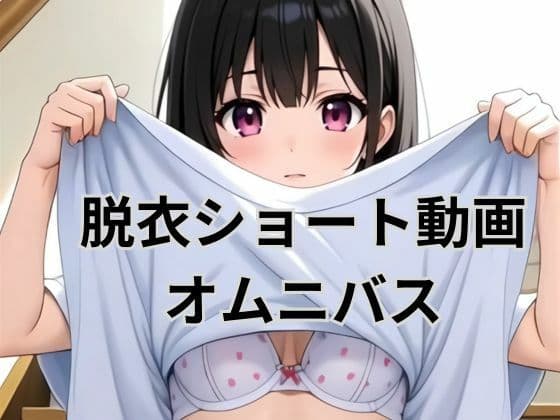 脱衣ショート動画オムニバス