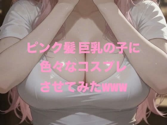 ピンク髪 巨乳の子に色々なコスプレさせてみたwww