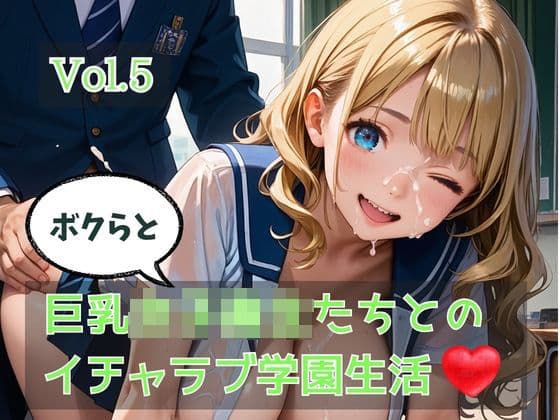 ボクらと巨乳女子校生たちとのイチャラブ学園生活 Vol.5
