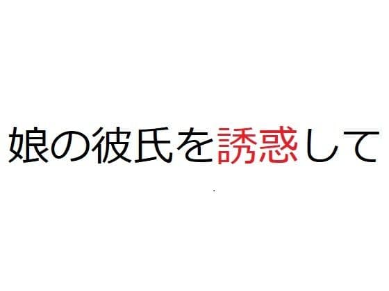 娘の彼氏を誘惑して