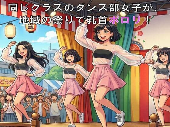 同じクラスのダンス部女子が、地域の祭りで乳首ポロリ！ネットで拡散される