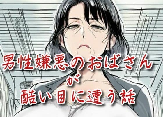 男性嫌悪のおばさんが酷い目に遭う話