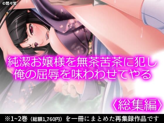 純潔お嬢様を無茶苦茶に犯し俺の屈辱を味わわせてやる ＜総集編＞
