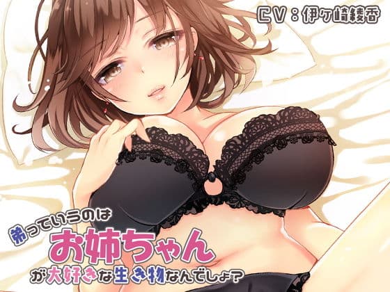 弟っていうのはお姉ちゃんが大好きな生き物なんでしょ？