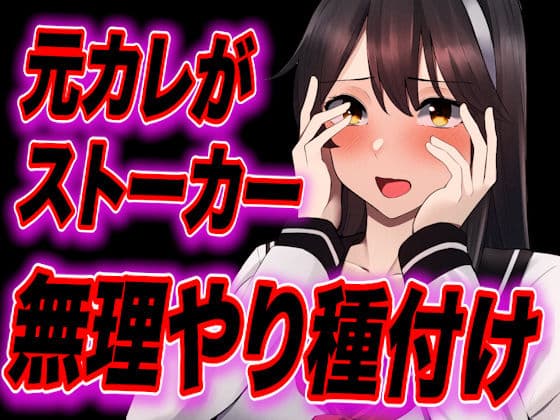 【台本公開】元カレがストーカー化してトイレや部屋で無理やり中出し種付けされちゃう…