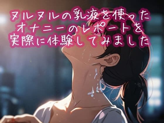 ヌルヌルの乳液を使ったオナニーのレポートを実際に体験してみました