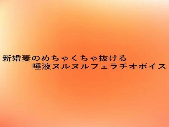 新婚妻のめちゃくちゃ抜ける唾液ヌルヌルフェラチオボイス