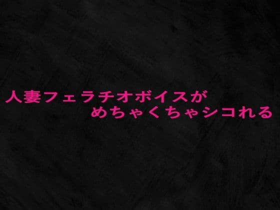 人妻フェラチオボイスがめちゃくちゃシコれる
