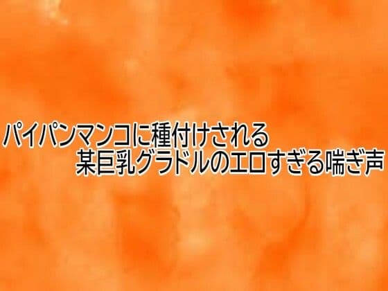 パイパンマンコに種付けされる某巨乳グラドルのエロすぎる喘ぎ声