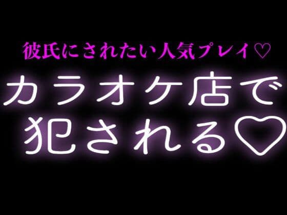 彼氏にカラオケ店で犯●れる